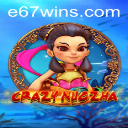 Exploring CrazyNuoZha: A Deep Dive into the E67 Gaming Phenomenon